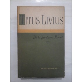 TITUS  LIVIUS - De la fundarea Romei - volumul 3